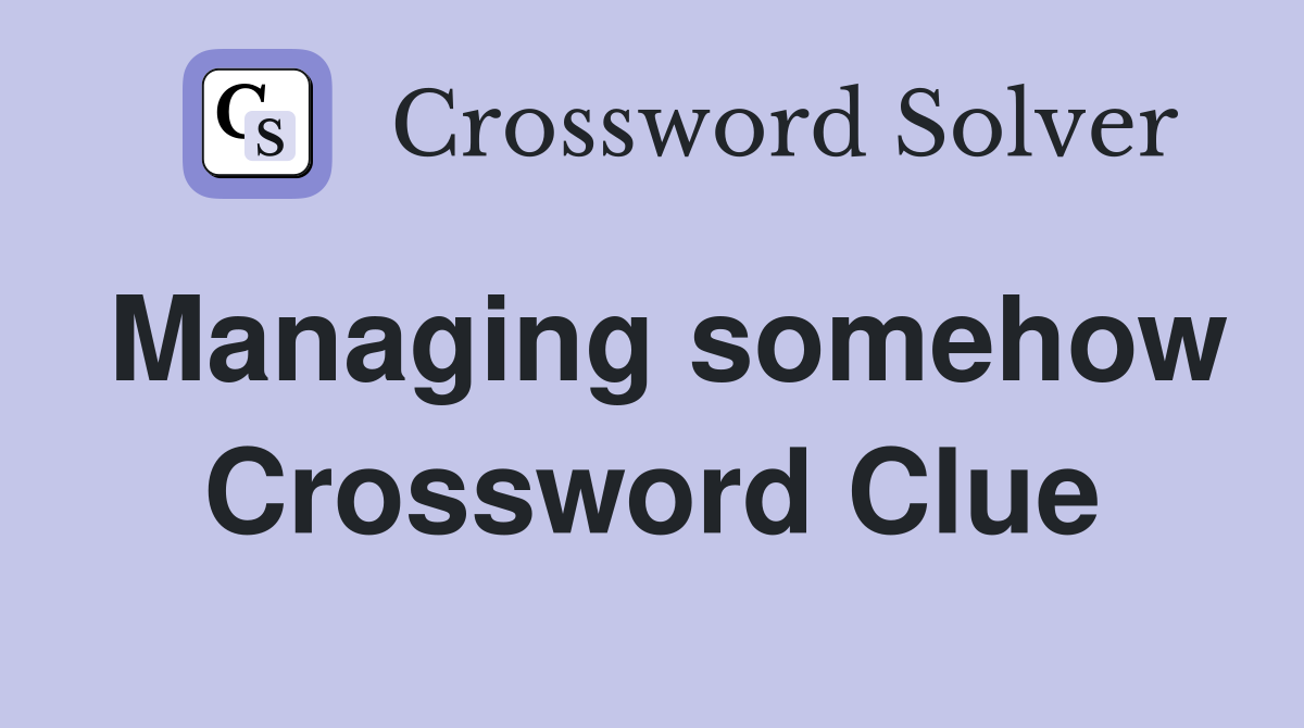Managing somehow Crossword Clue