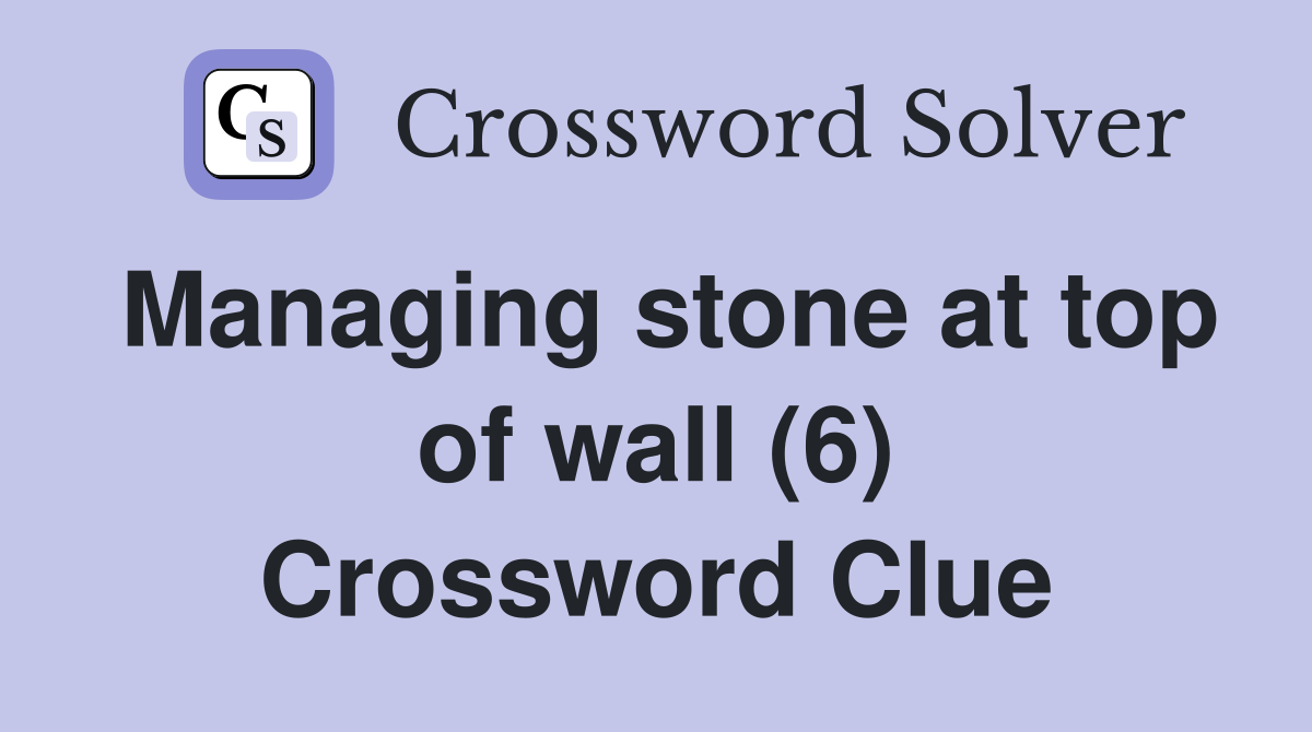 Managing stone at top of wall (6) Crossword Clue