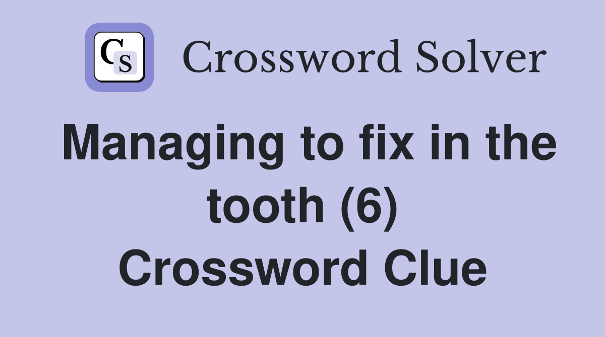 Managing to fix in the tooth (6) Crossword Clue