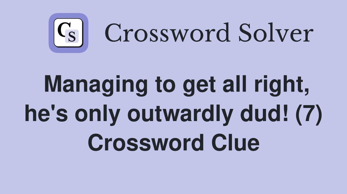 Managing to get all right, he's only outwardly dud! (7) Crossword Clue