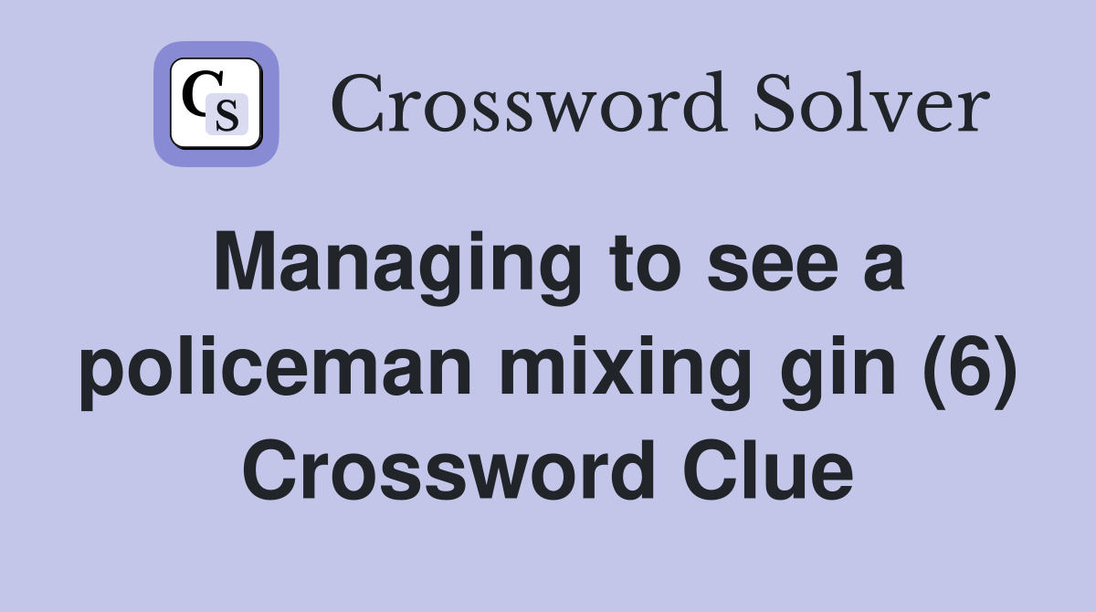 Managing to see a policeman mixing gin (6) Crossword Clue