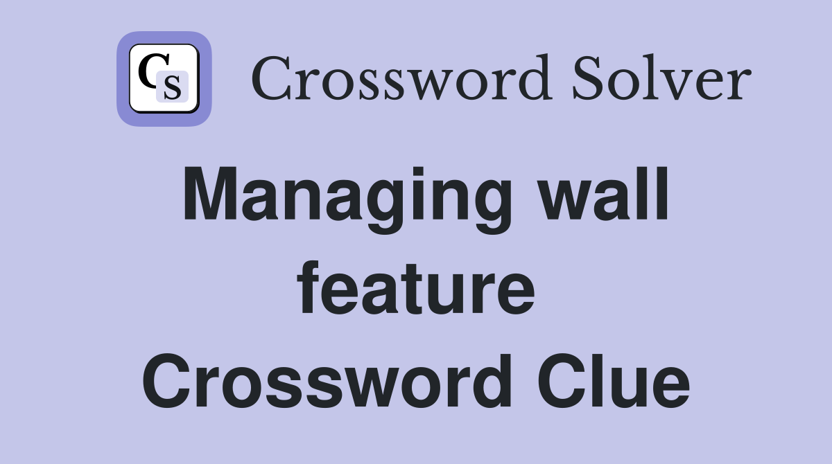 Managing wall feature Crossword Clue