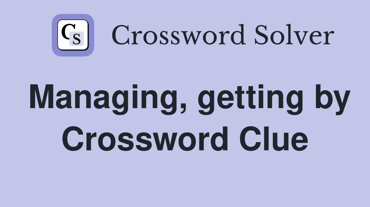 Managing, getting by Crossword Clue