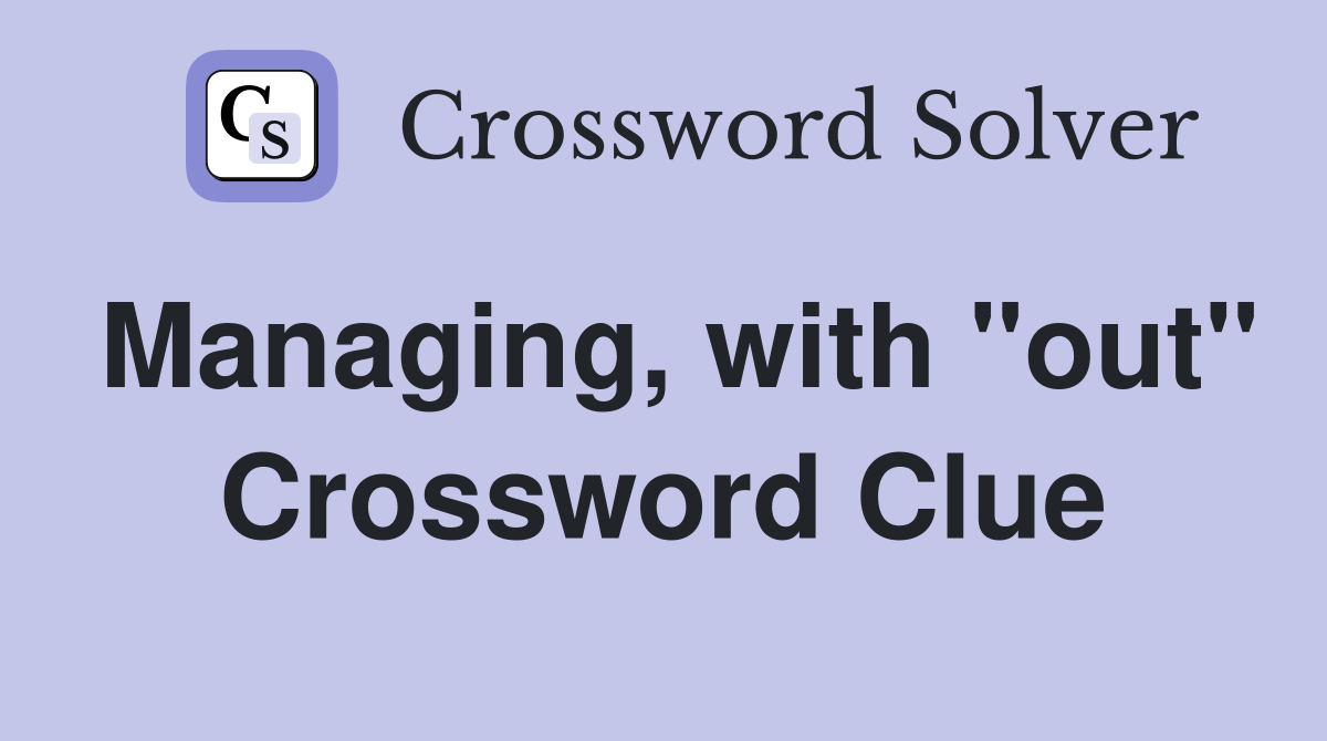 Managing, with "out" Crossword Clue