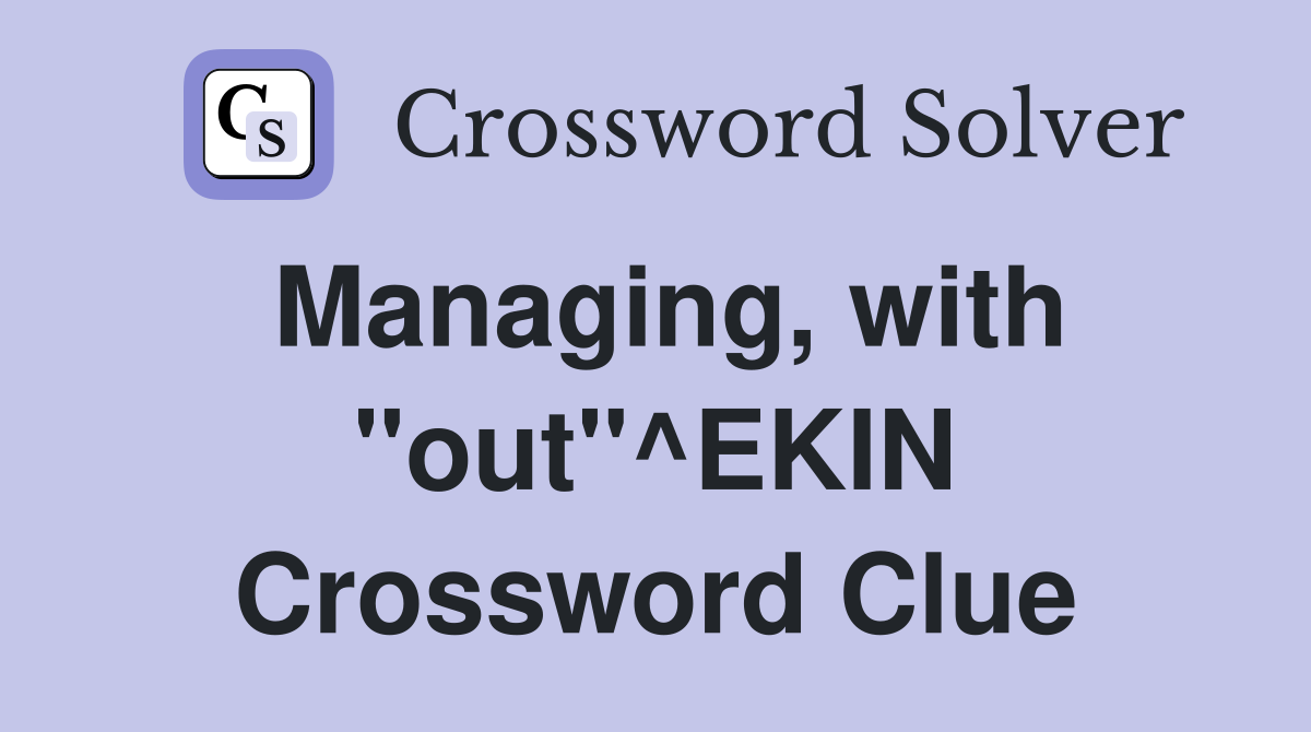 Managing, with "out"^EKIN Crossword Clue