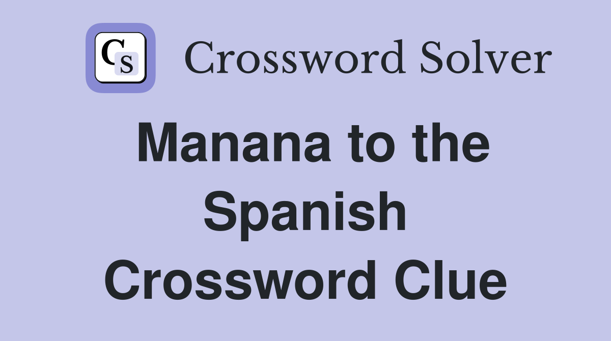 Manana to the Spanish Crossword Clue