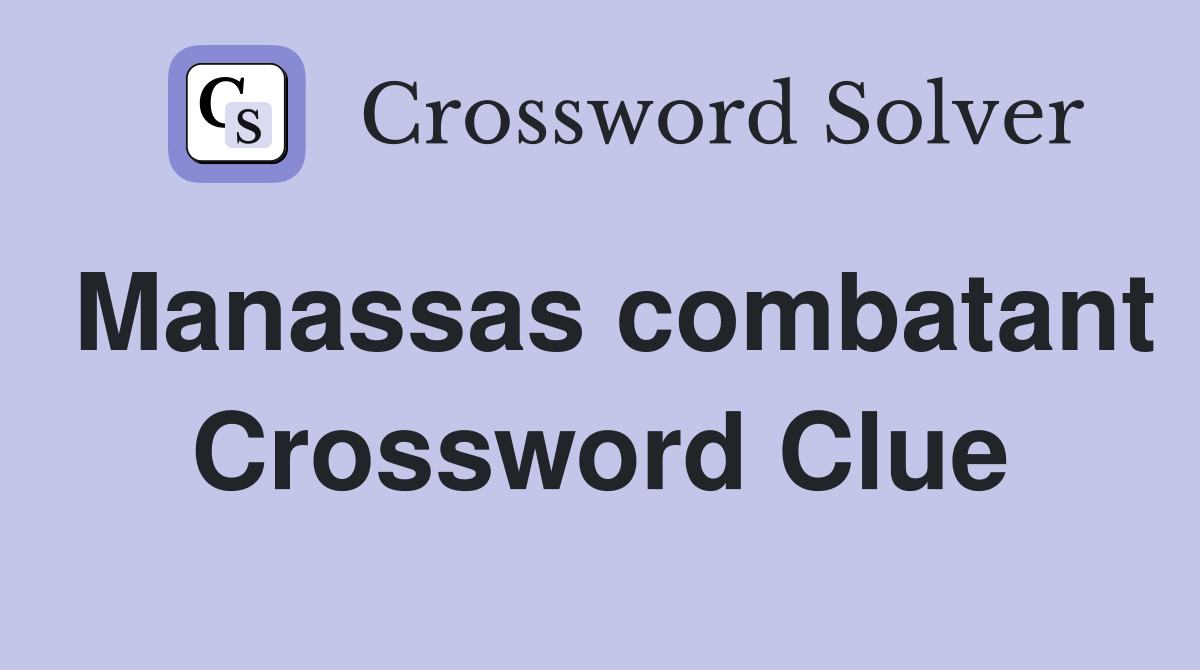 Manassas combatant Crossword Clue