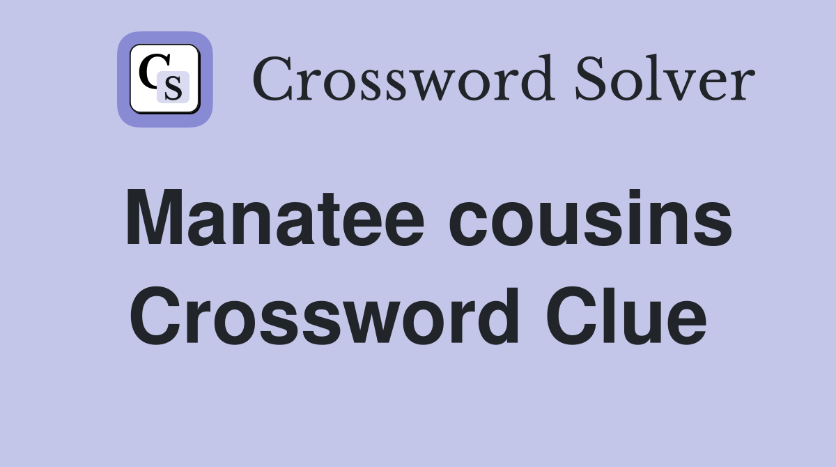 Manatee cousins Crossword Clue