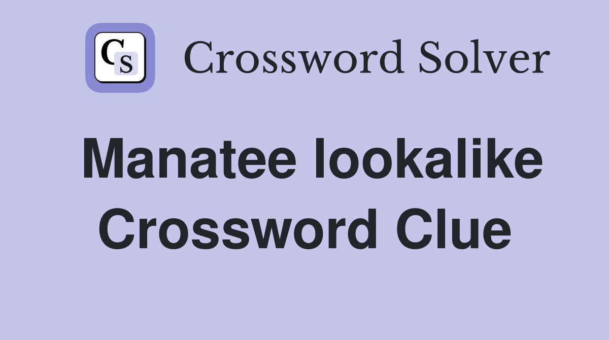 Manatee lookalike Crossword Clue