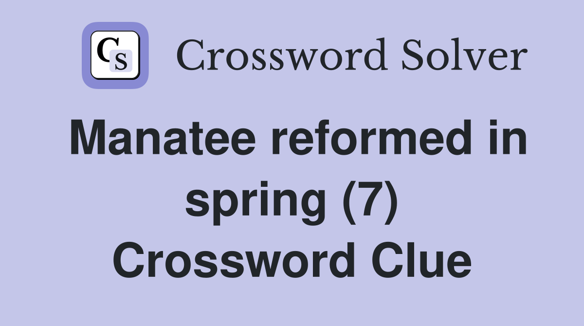 Manatee reformed in spring (7) Crossword Clue