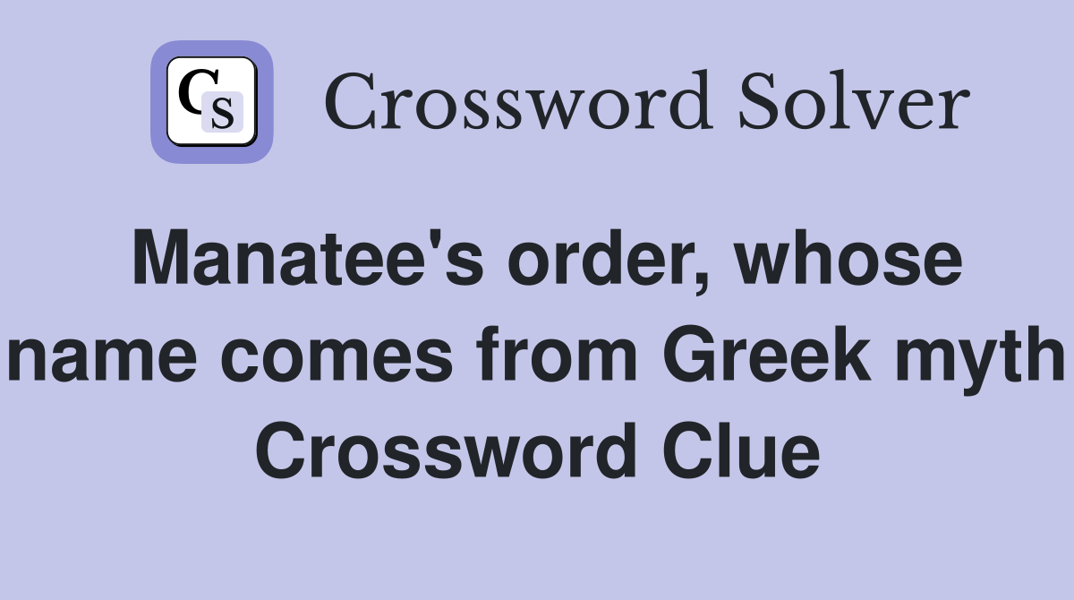 Manatee's order, whose name comes from Greek myth Crossword Clue