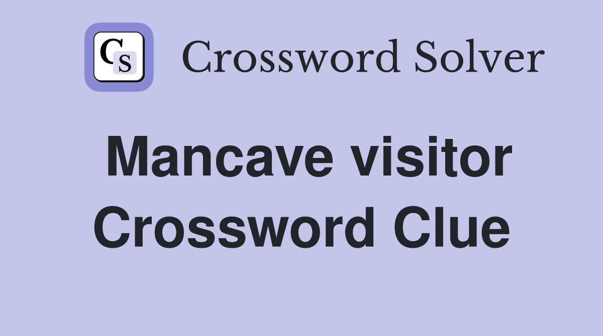 Mancave visitor Crossword Clue