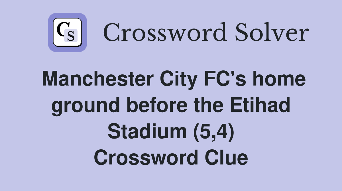Manchester City FC's home ground before the Etihad Stadium (5,4) Crossword Clue