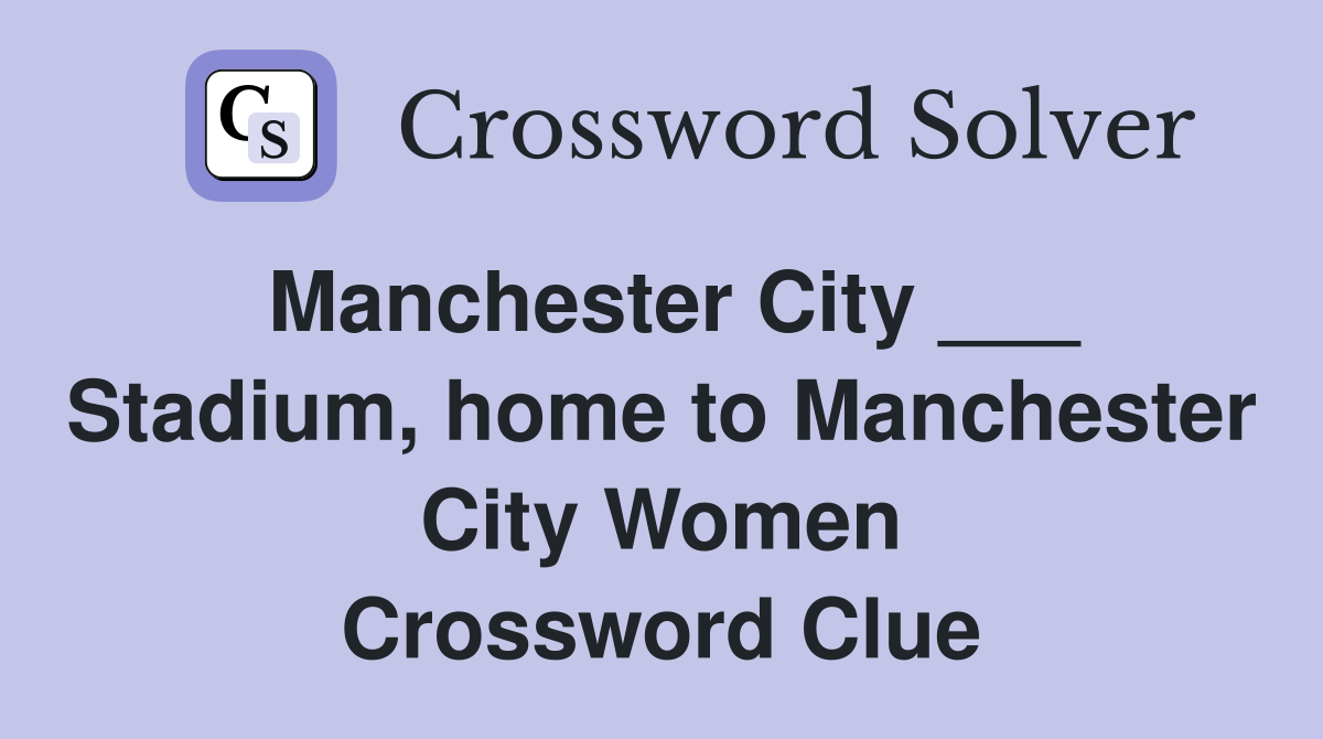Manchester City ___ Stadium, home to Manchester City Women Crossword Clue
