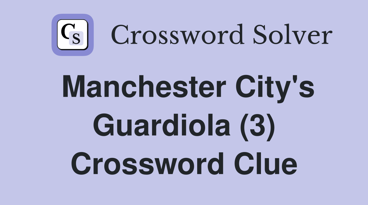 Manchester City's Guardiola (3) Crossword Clue