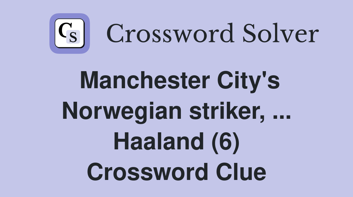 Manchester City's Norwegian striker, ... Haaland (6) Crossword Clue