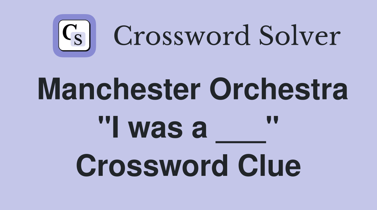 Manchester Orchestra "I was a ___" Crossword Clue