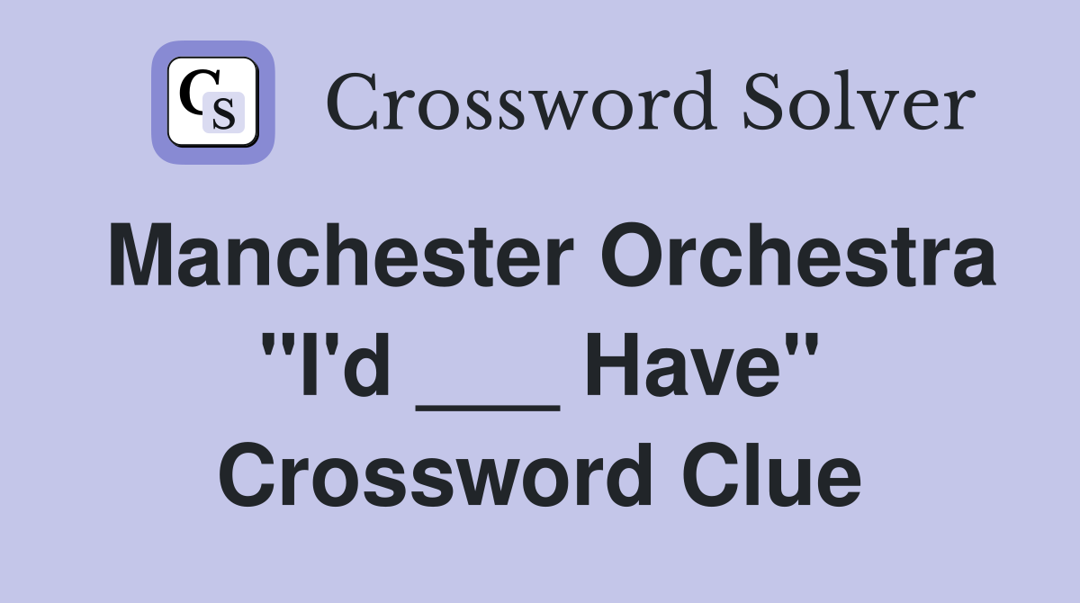 Manchester Orchestra "I'd ___ Have" Crossword Clue