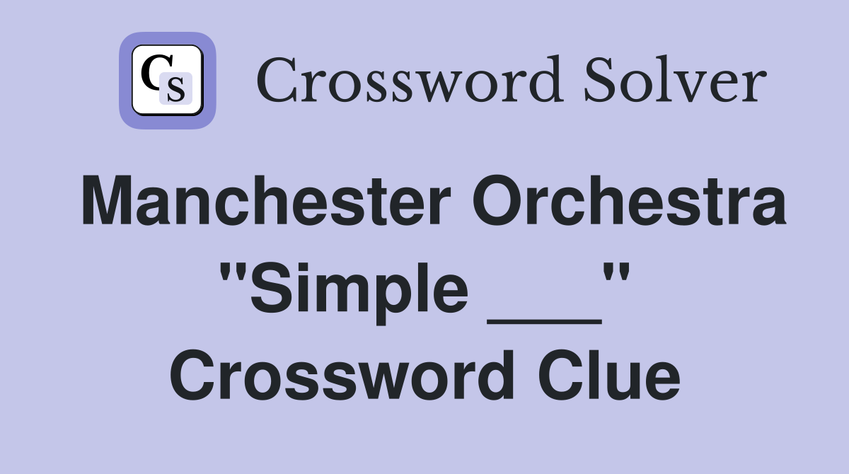 Manchester Orchestra "Simple ___" Crossword Clue