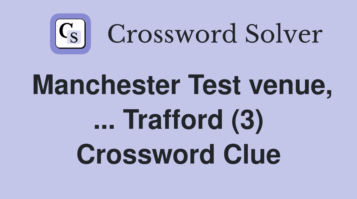 Manchester Test venue, ... Trafford (3) Crossword Clue