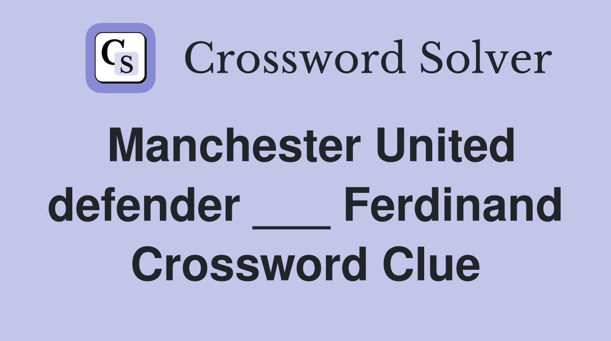 Manchester United defender ___ Ferdinand Crossword Clue