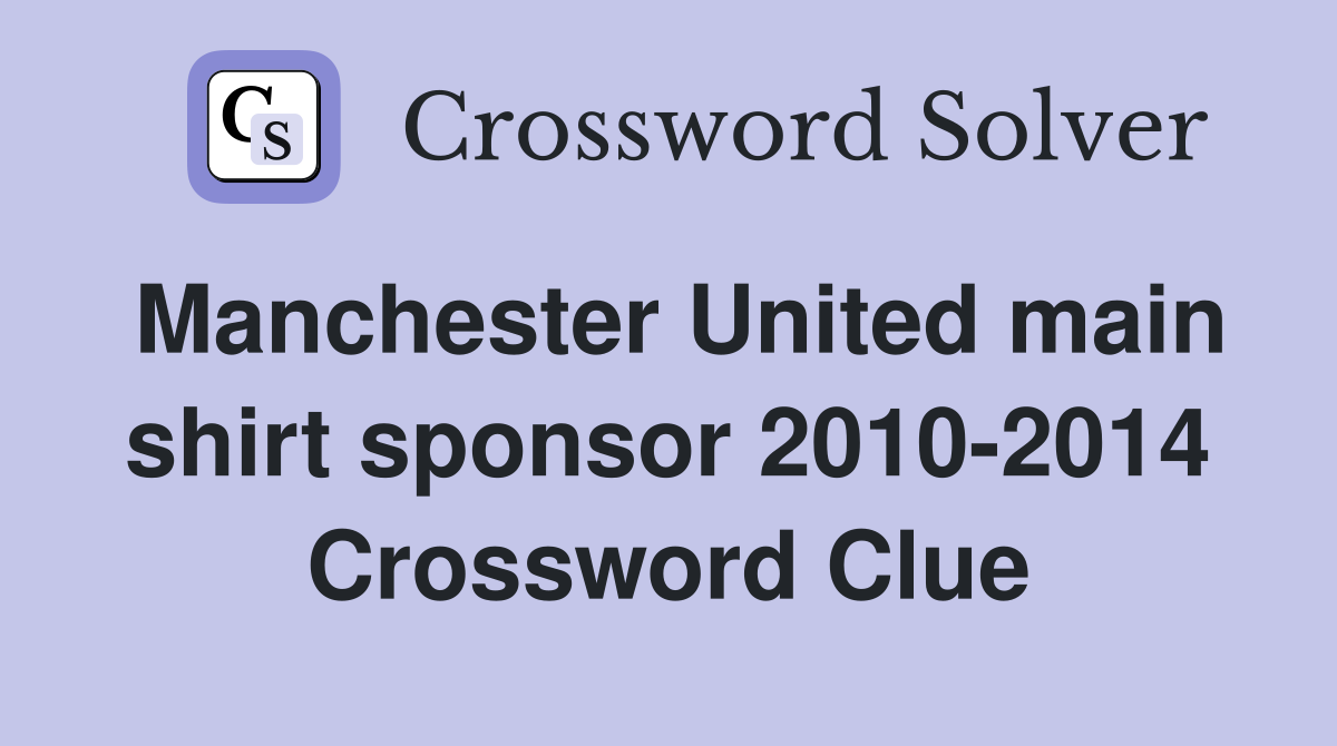 Manchester United main shirt sponsor 2010-2014 Crossword Clue
