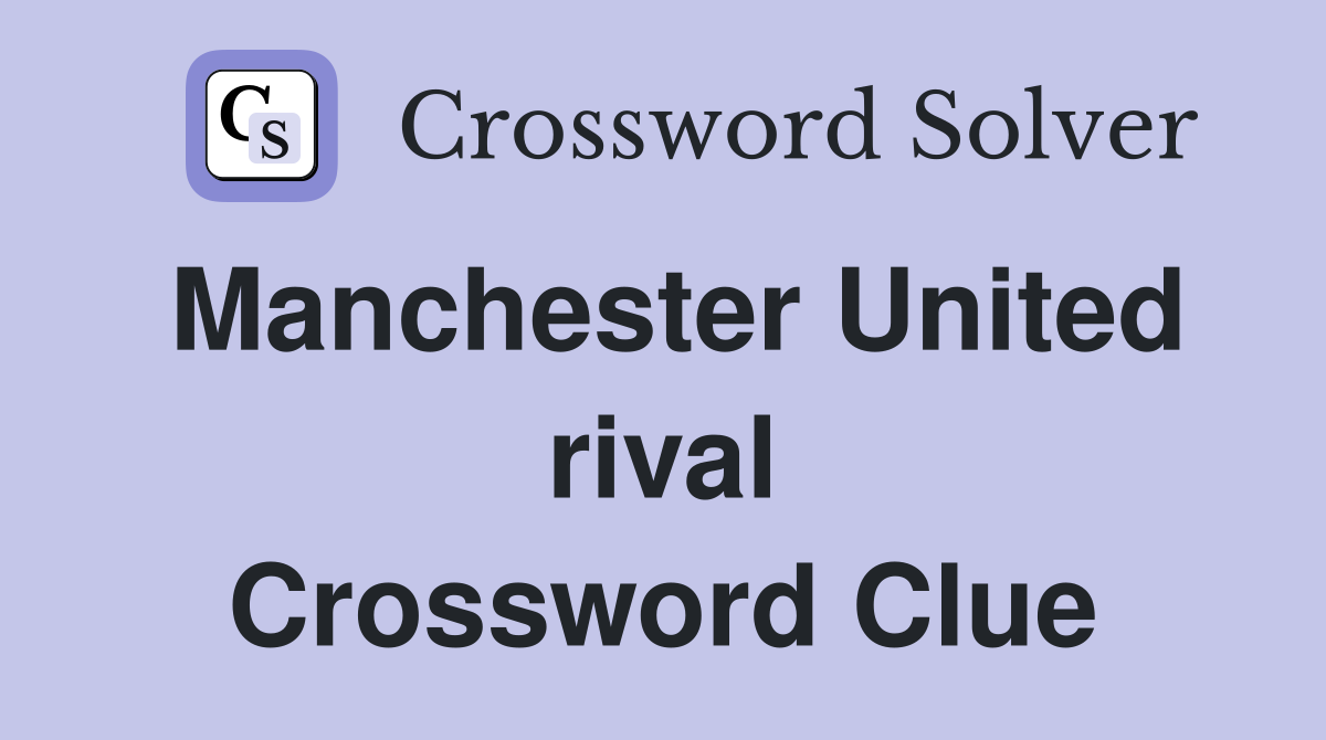 Manchester United rival Crossword Clue