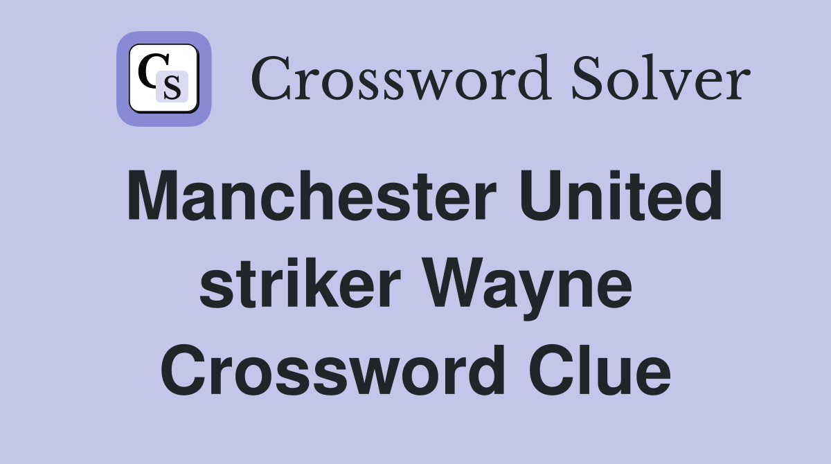 Manchester United striker Wayne Crossword Clue
