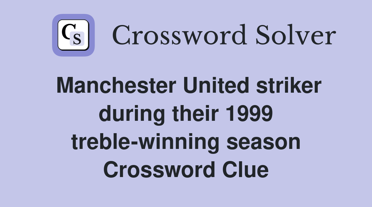 Manchester United striker during their 1999 treble-winning season Crossword Clue