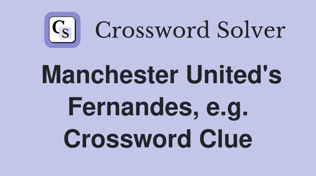 Manchester United's Fernandes, e.g. Crossword Clue