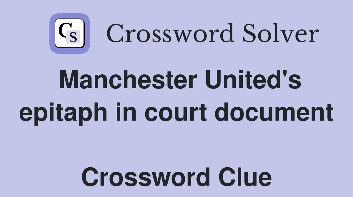 Manchester United's epitaph in court document  Crossword Clue
