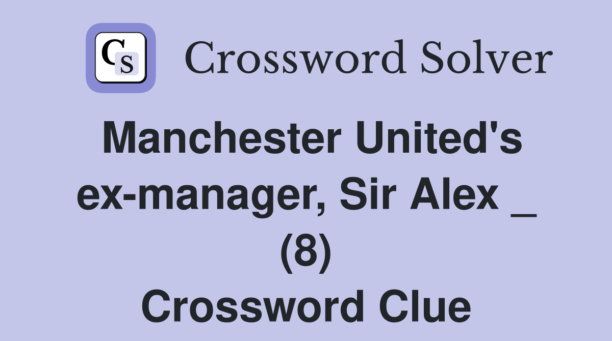 Manchester United's ex-manager, Sir Alex _ (8) Crossword Clue