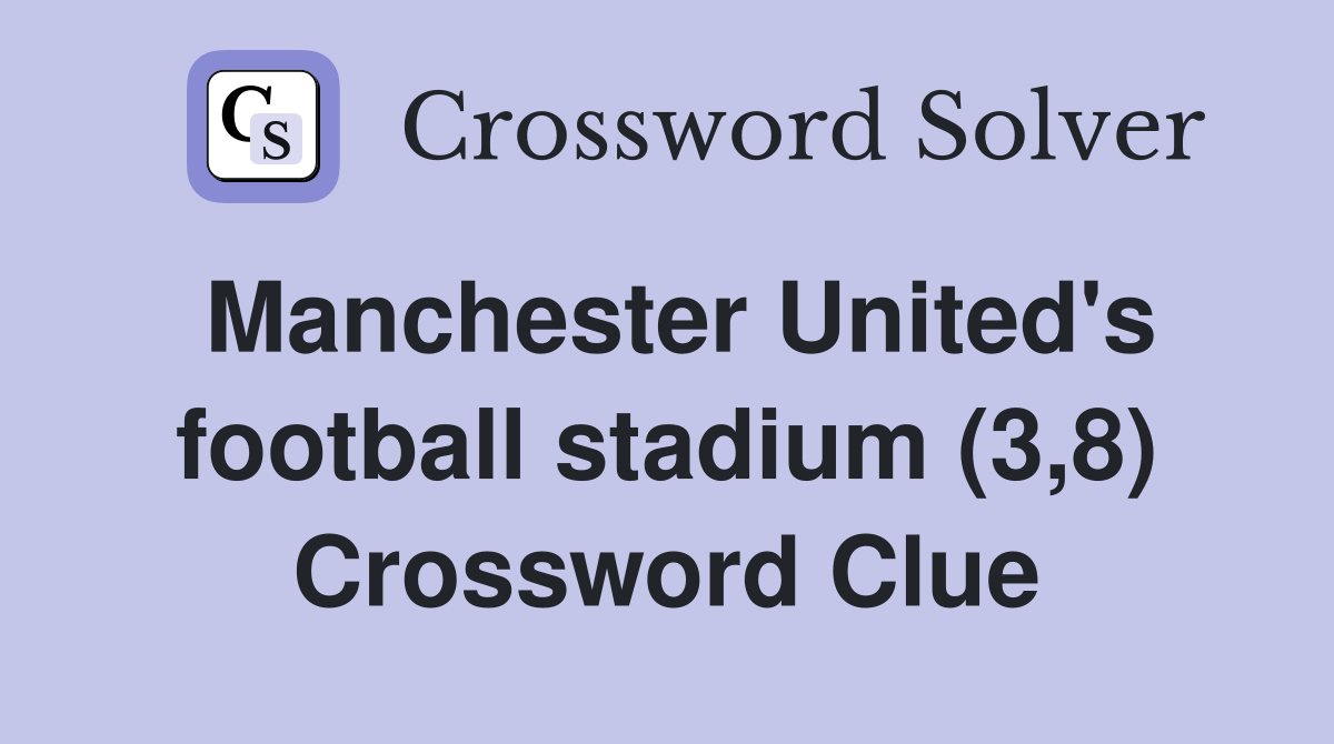 Manchester United's football stadium (3,8) Crossword Clue