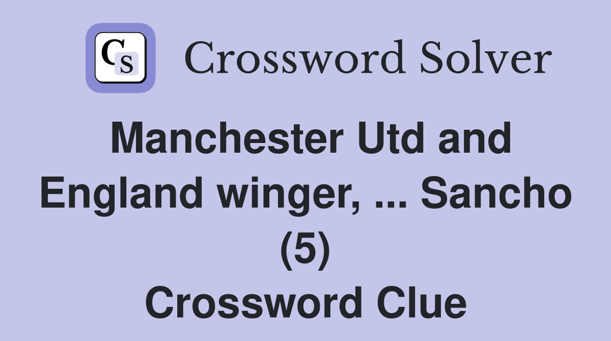 Manchester Utd and England winger, ... Sancho (5) Crossword Clue