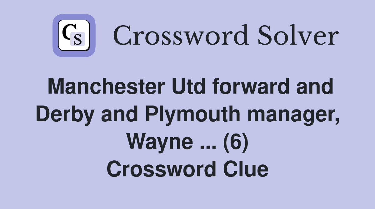 Manchester Utd forward and Derby and Plymouth manager, Wayne ... (6) Crossword Clue