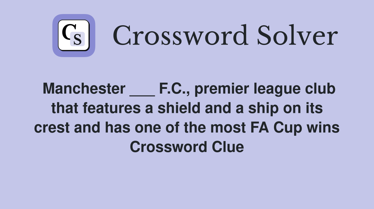 Manchester ___ F.C., premier league club that features a shield and a ship on its crest and has one of the most FA Cup wins Crossword Clue