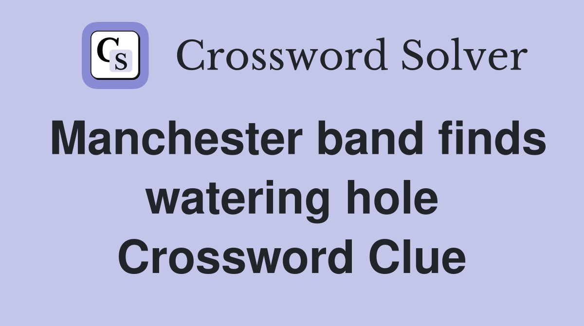 Manchester band finds watering hole Crossword Clue