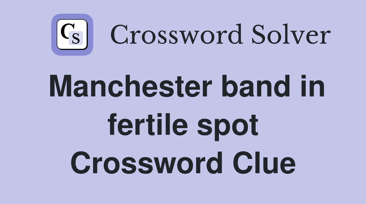 Manchester band in fertile spot Crossword Clue