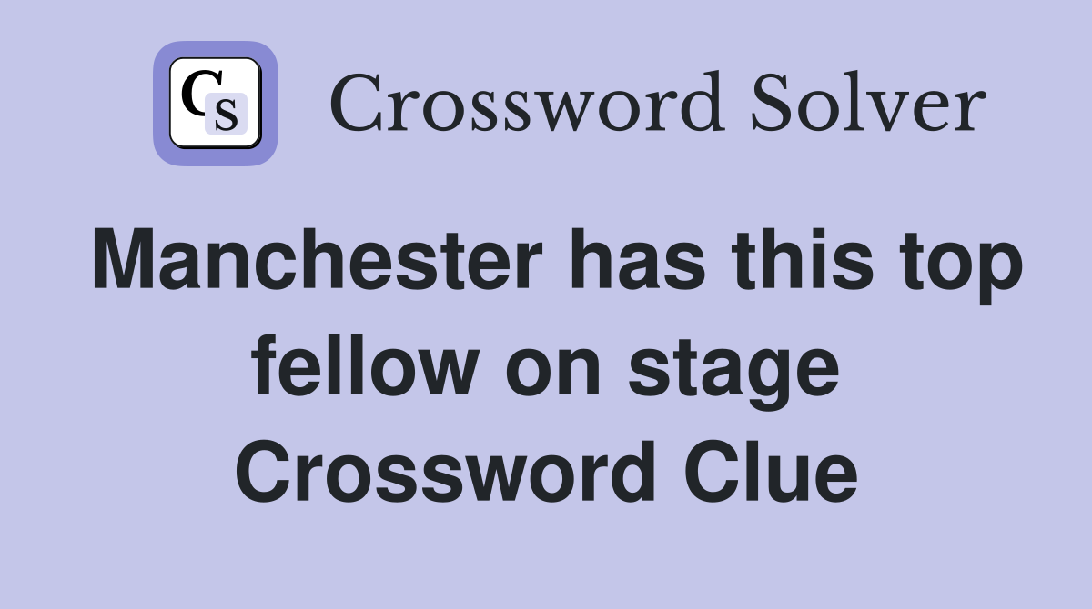 Manchester has this top fellow on stage Crossword Clue