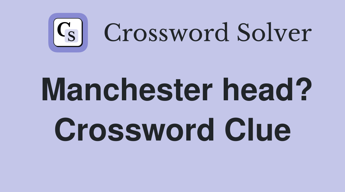 Manchester head? Crossword Clue