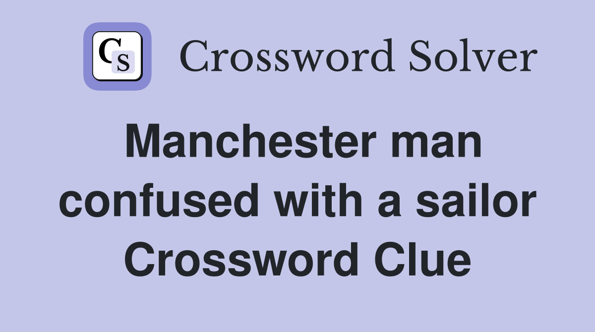 Manchester man confused with a sailor Crossword Clue