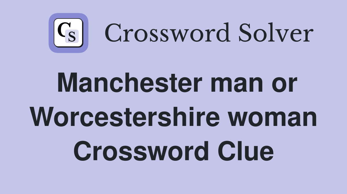 Manchester man or Worcestershire woman Crossword Clue