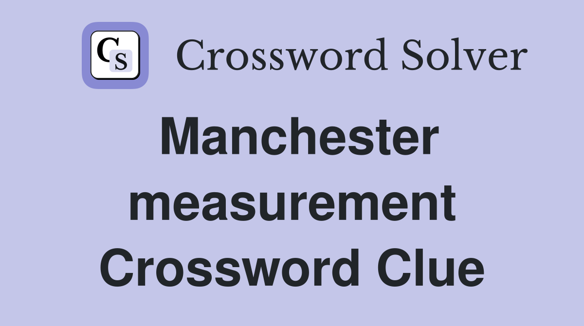 Manchester measurement Crossword Clue