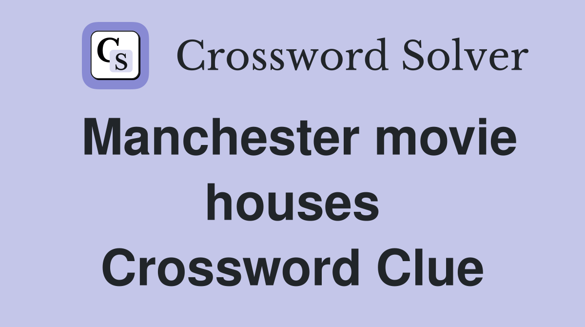 Manchester movie houses Crossword Clue