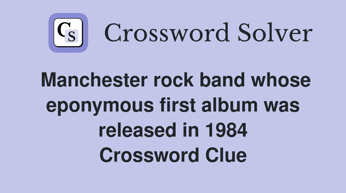 Manchester rock band whose eponymous first album was released in 1984 Crossword Clue