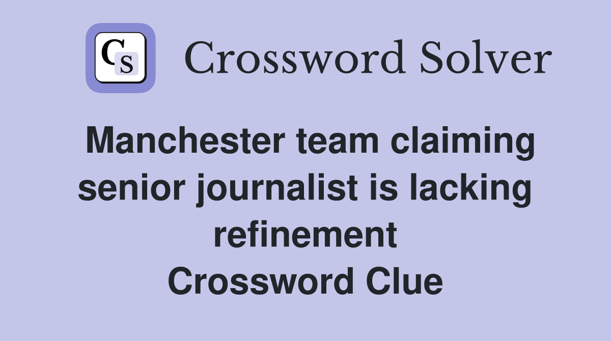Manchester team claiming senior journalist is lacking refinement Crossword Clue
