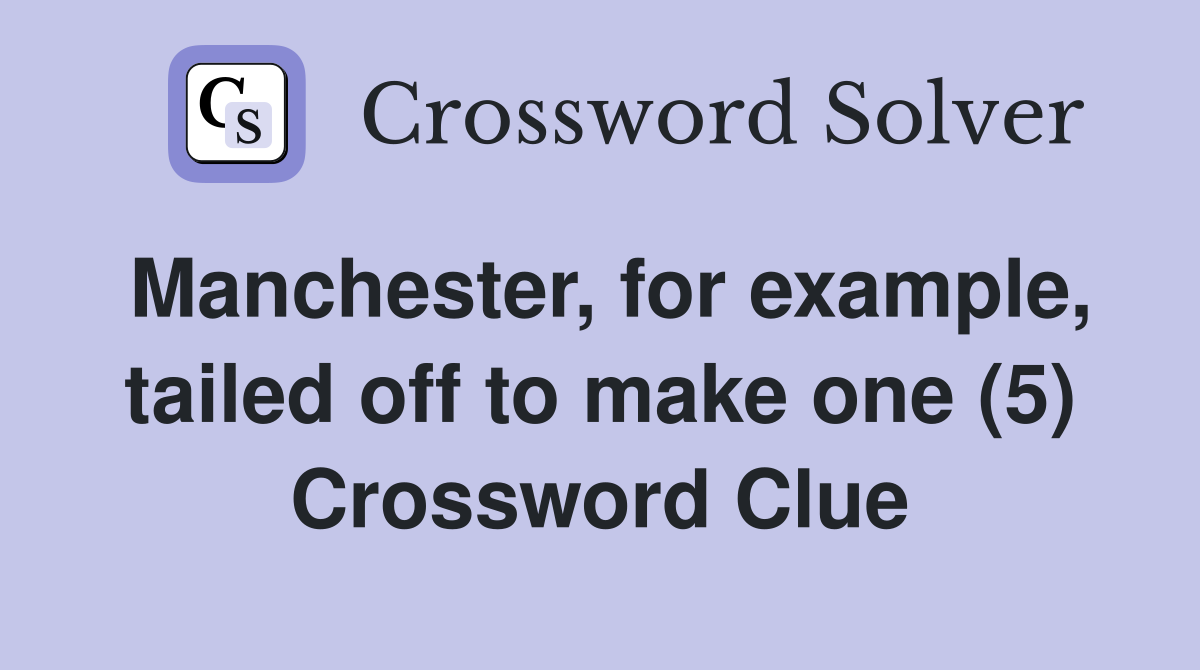 Manchester, for example, tailed off to make one (5) Crossword Clue