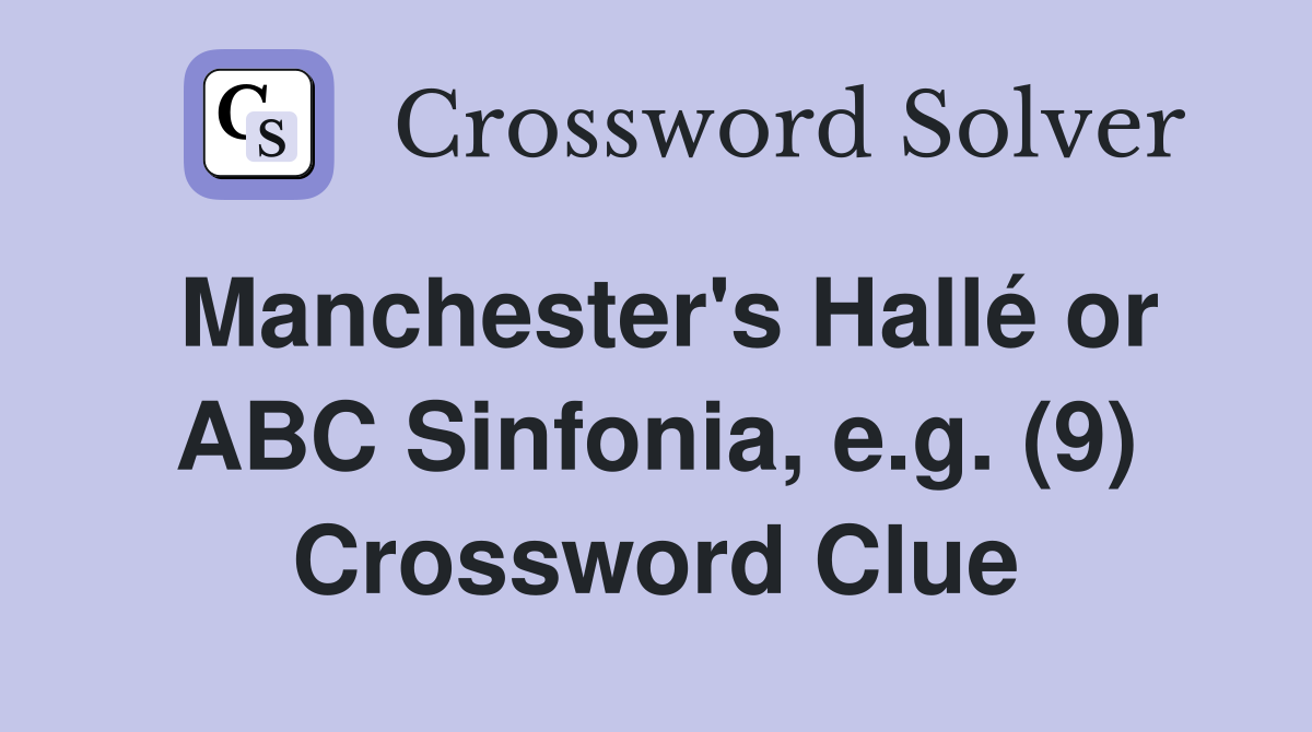 Manchester's Hallé or ABC Sinfonia, e.g. (9) Crossword Clue