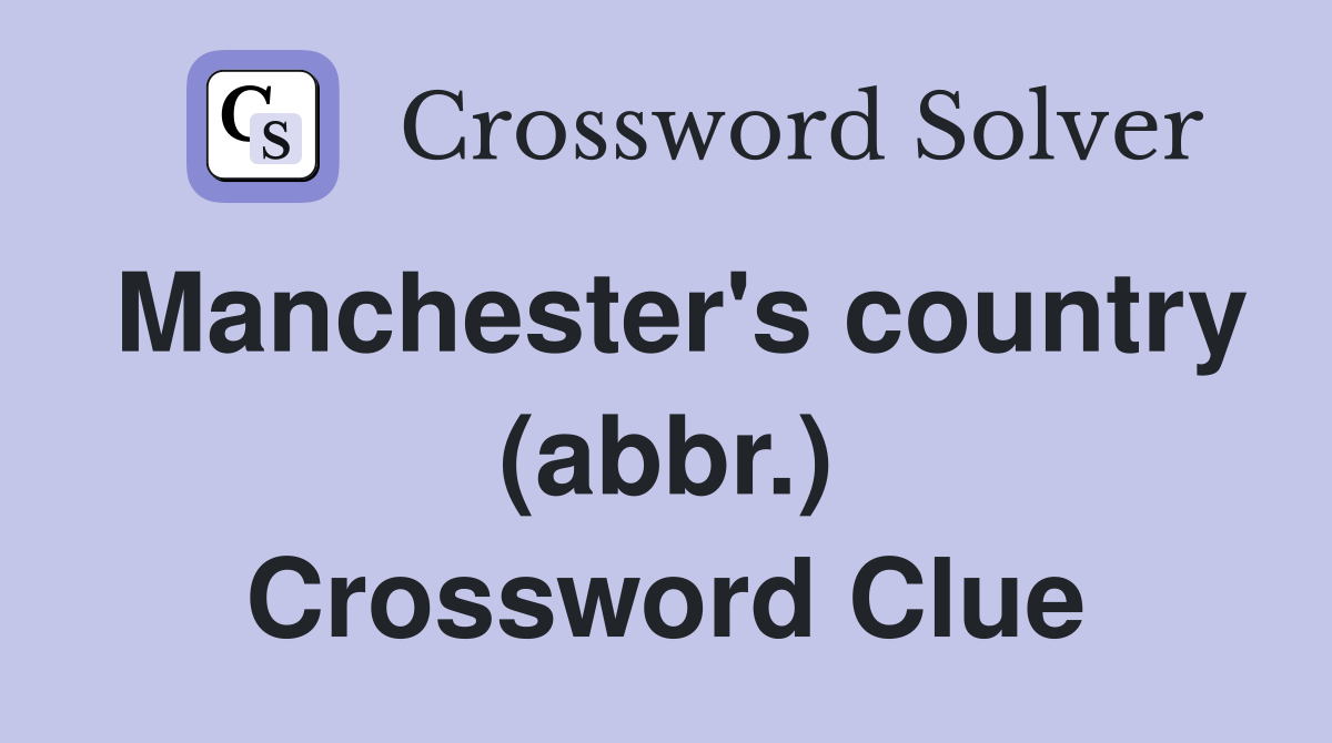 Manchester's country (abbr.) Crossword Clue