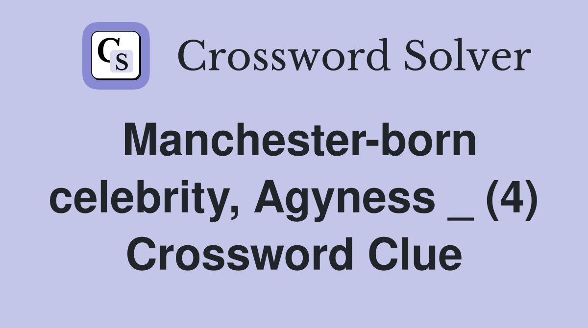 Manchester-born celebrity, Agyness _ (4) Crossword Clue